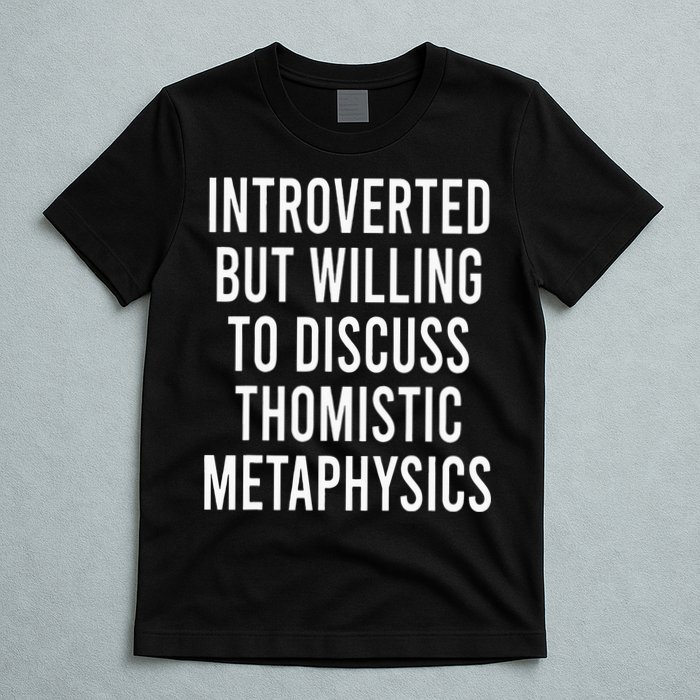 Introverted But Willing To Discuss Thomistic Metaphysics T-Shirt