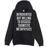Introverted But Willing To Discuss Thomistic Metaphysics Premium Pullover Hoodie