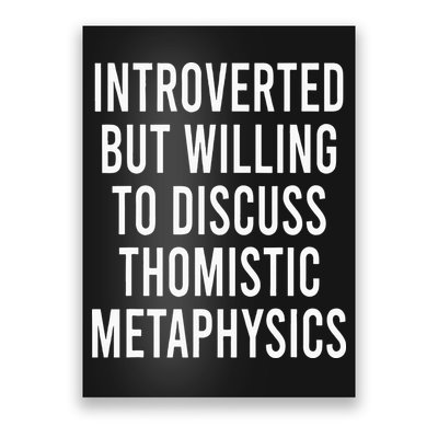 Introverted But Willing To Discuss Thomistic Metaphysics Poster