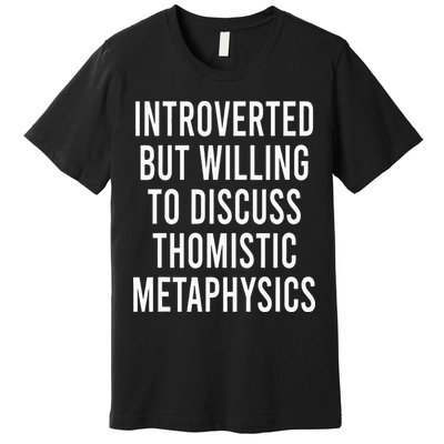 Introverted But Willing To Discuss Thomistic Metaphysics Premium T-Shirt