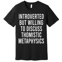 Introverted But Willing To Discuss Thomistic Metaphysics Premium T-Shirt