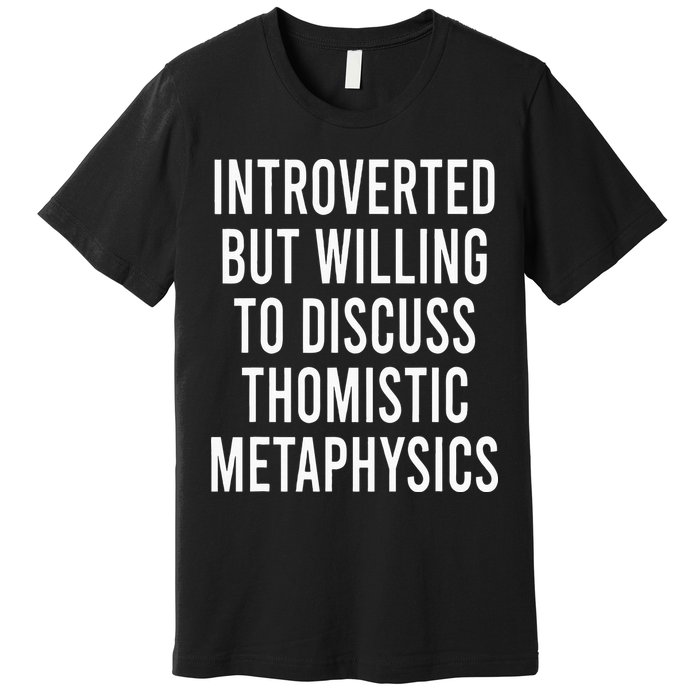 Introverted But Willing To Discuss Thomistic Metaphysics Premium T-Shirt