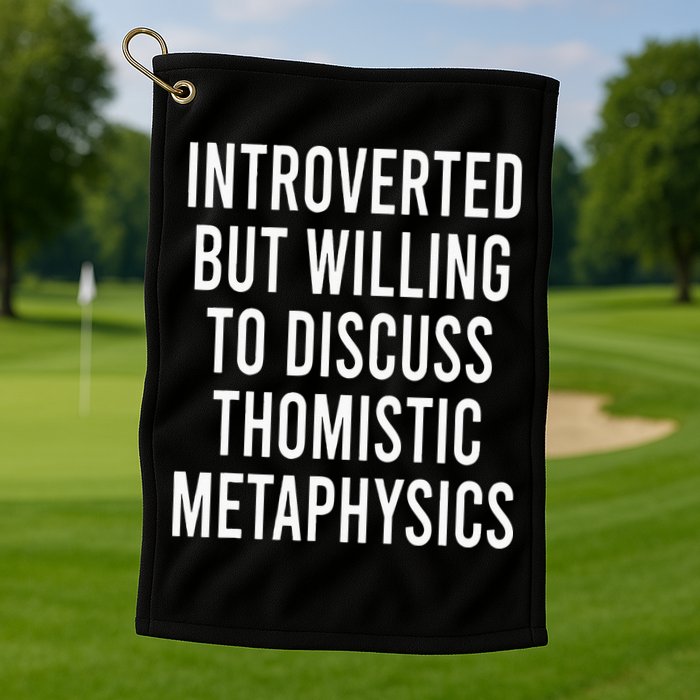 Introverted But Willing To Discuss Thomistic Metaphysics Golf Towel