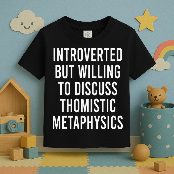 Introverted But Willing To Discuss Thomistic Metaphysics Toddler T-Shirt