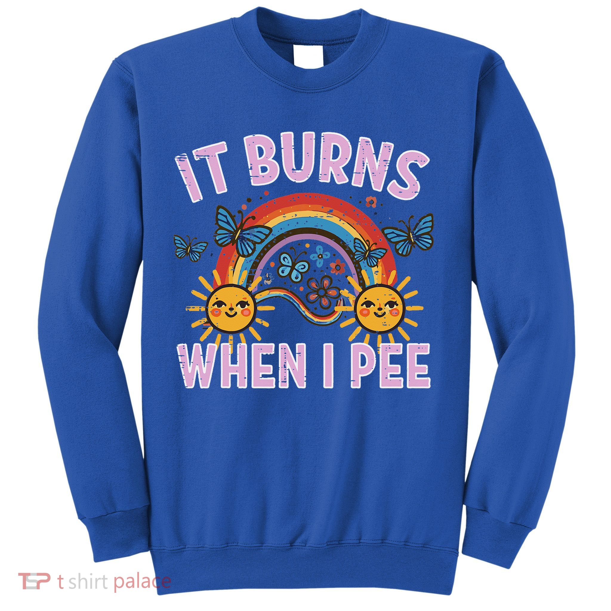 It Burns When I Pee Sun Rainbow  Sweatshirt
