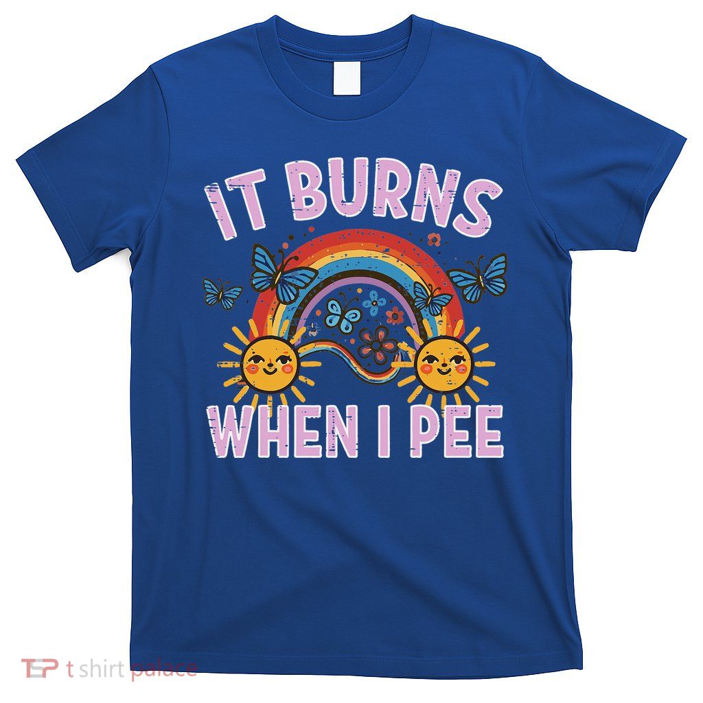It Burns When I Pee Sun Rainbow  T-Shirt