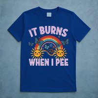 It Burns When I Pee Sun Rainbow  T-Shirt