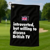 Introverted But Willing To Discuss British TV Golf Towel