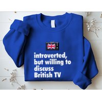 Introverted But Willing To Discuss British TV Sweatshirt