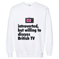 Introverted But Willing To Discuss British TV Garment-Dyed Sweatshirt