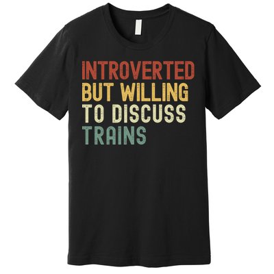 Introverted But Willing To Discuss Trains Funny Railroad Train Lover Premium T-Shirt