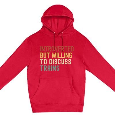 Introverted But Willing To Discuss Trains Funny Railroad Train Lover Premium Pullover Hoodie