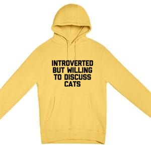 Introverted But Willing To Discuss Cats Gift Funny Cat Gift Premium Pullover Hoodie