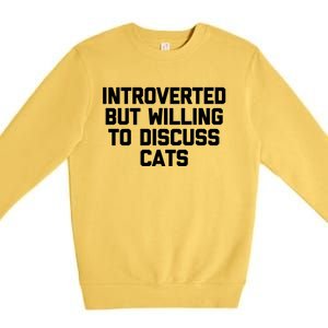 Introverted But Willing To Discuss Cats Gift Funny Cat Gift Premium Crewneck Sweatshirt