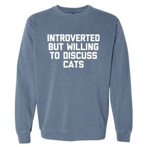 Introverted But Willing To Discuss Cats Gift Funny Cat Gift Garment-Dyed Sweatshirt