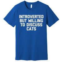 Introverted But Willing To Discuss Cats Gift Funny Cat Gift Premium T-Shirt