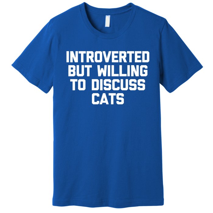 Introverted But Willing To Discuss Cats Gift Funny Cat Gift Premium T-Shirt