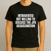 Introverted But Willing To Discuss The Jfk Assassination T-Shirt