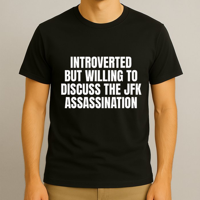 Introverted But Willing To Discuss The Jfk Assassination T-Shirt