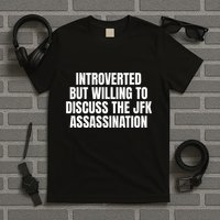 Introverted But Willing To Discuss The Jfk Assassination T-Shirt