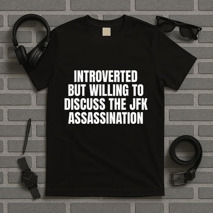 Introverted But Willing To Discuss The Jfk Assassination T-Shirt