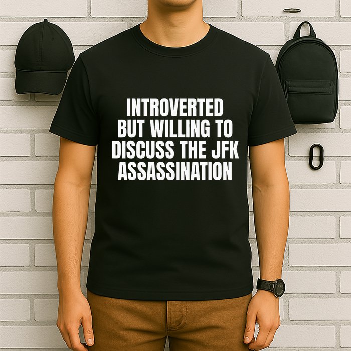 Introverted But Willing To Discuss The Jfk Assassination T-Shirt