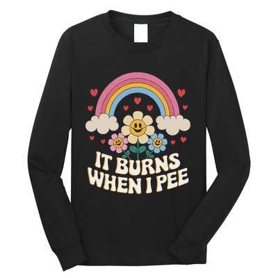 It Burns When I Pee Funny Sarcastic Ironic Inappropriate Long Sleeve Shirt