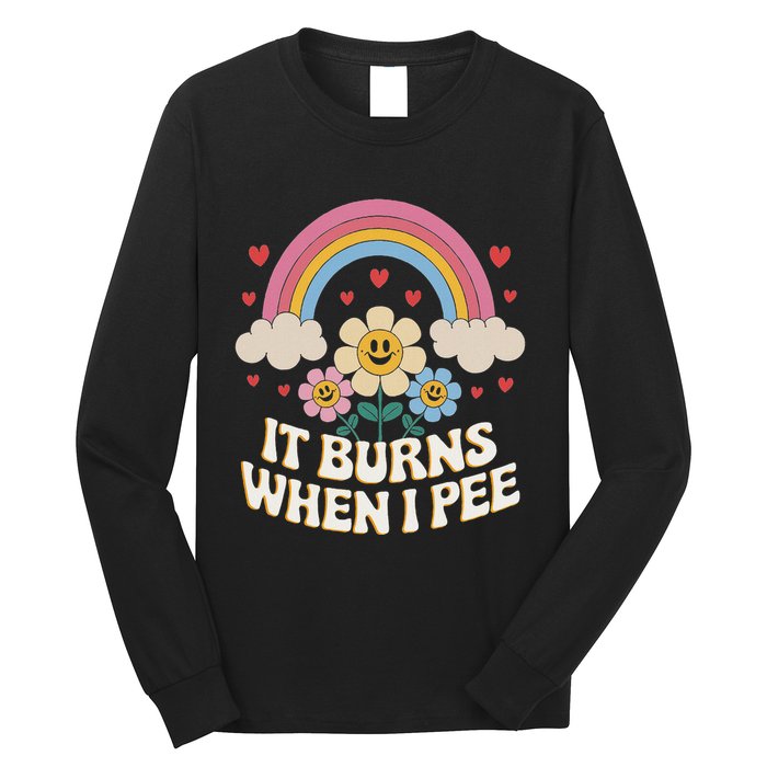 It Burns When I Pee Funny Sarcastic Ironic Inappropriate Long Sleeve Shirt