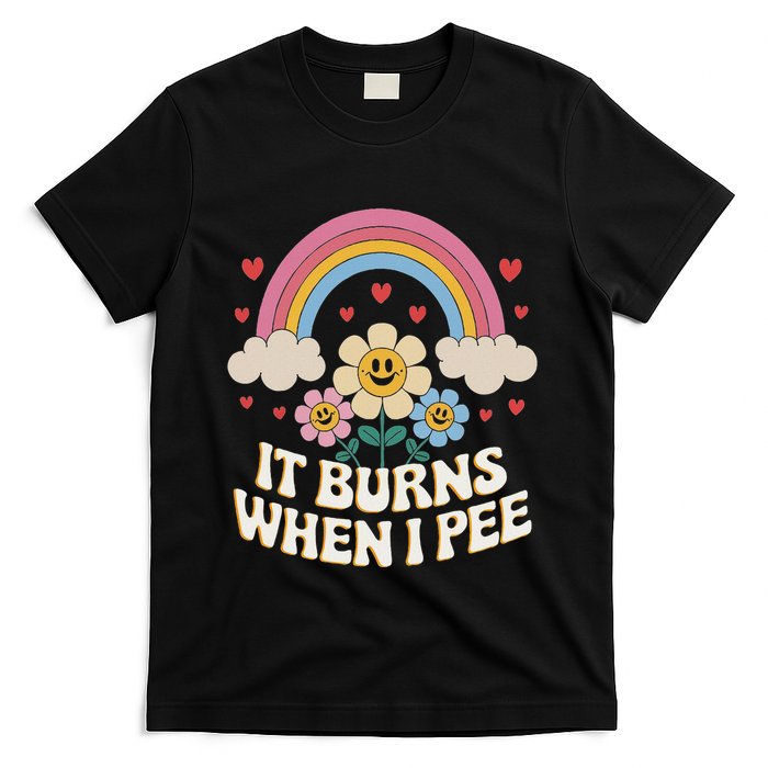 It Burns When I Pee Funny Sarcastic Ironic Inappropriate T-Shirt