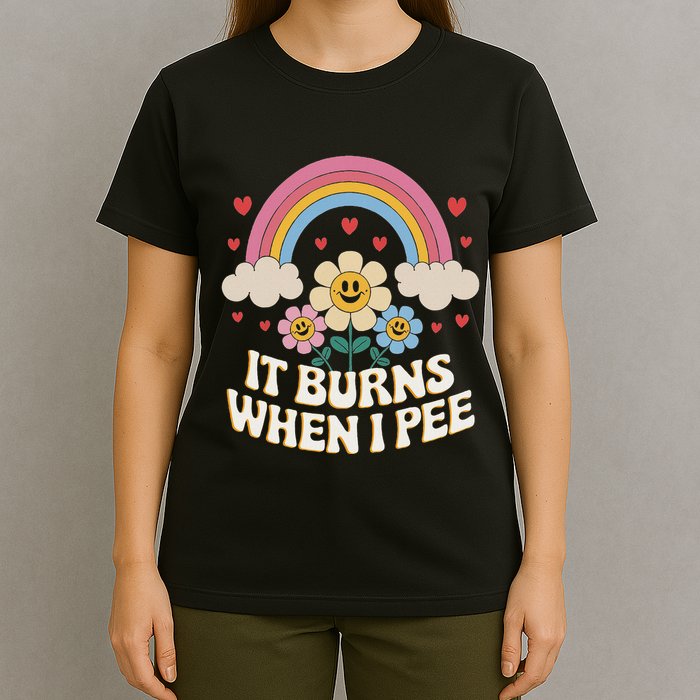 It Burns When I Pee Funny Sarcastic Ironic Inappropriate T-Shirt