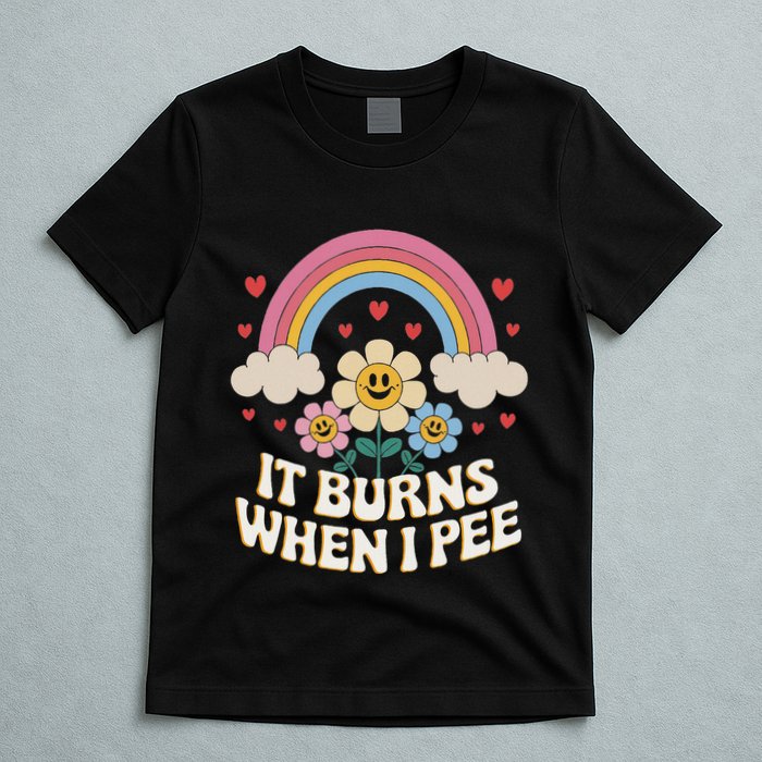 It Burns When I Pee Funny Sarcastic Ironic Inappropriate T-Shirt