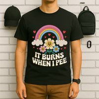It Burns When I Pee Funny Sarcastic Ironic Inappropriate T-Shirt