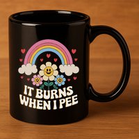 It Burns When I Pee Funny Sarcastic Ironic Inappropriate 11oz C Handle Ceramic Mug