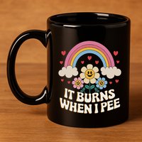 It Burns When I Pee Funny Sarcastic Ironic Inappropriate 11oz C Handle Ceramic Mug