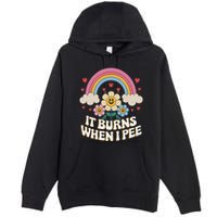 It Burns When I Pee Funny Sarcastic Ironic Inappropriate Premium Pullover Hoodie