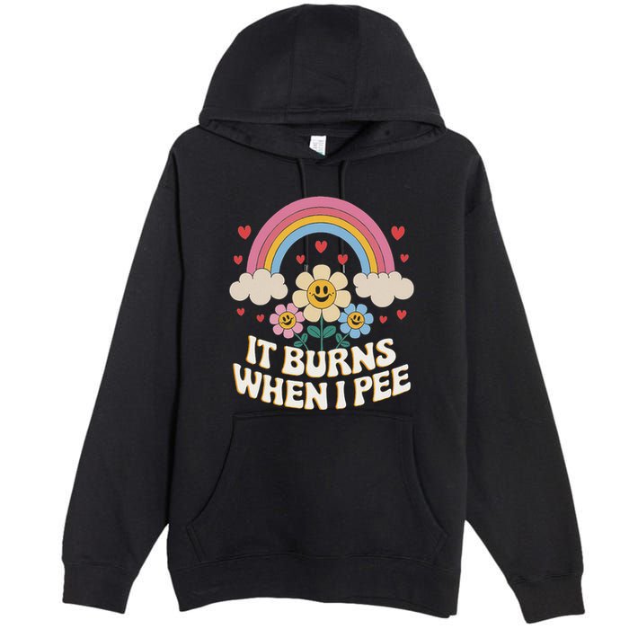 It Burns When I Pee Funny Sarcastic Ironic Inappropriate Premium Pullover Hoodie