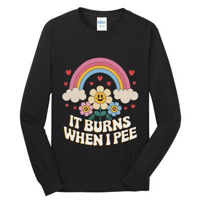 It Burns When I Pee Funny Sarcastic Ironic Inappropriate Tall Long Sleeve T-Shirt