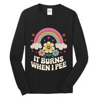 It Burns When I Pee Funny Sarcastic Ironic Inappropriate Tall Long Sleeve T-Shirt