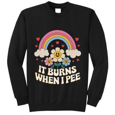 It Burns When I Pee Funny Sarcastic Ironic Inappropriate Tall Sweatshirt