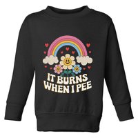 It Burns When I Pee Funny Sarcastic Ironic Inappropriate Toddler Sweatshirt