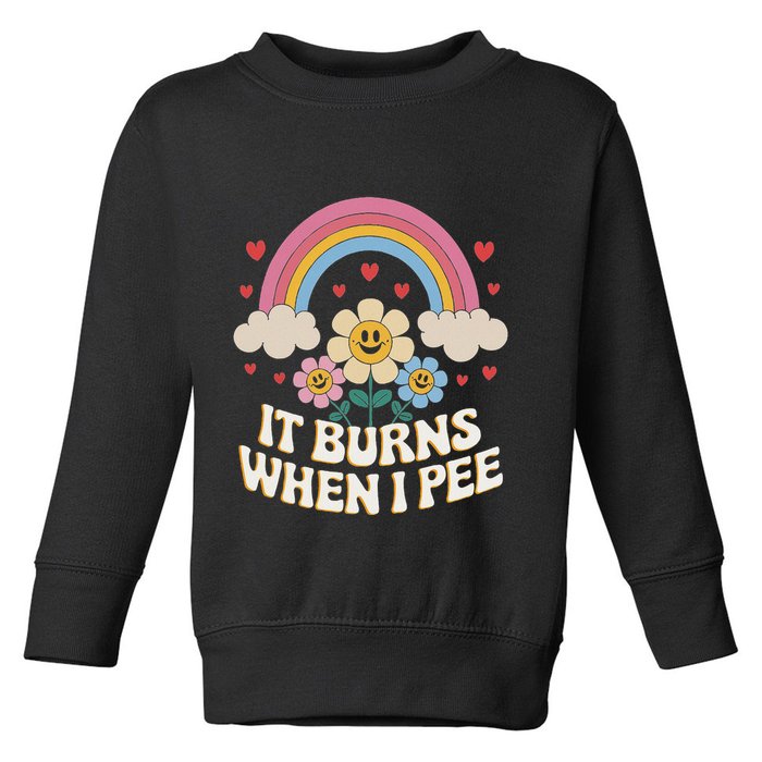 It Burns When I Pee Funny Sarcastic Ironic Inappropriate Toddler Sweatshirt