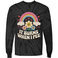 It Burns When I Pee Funny Sarcastic Ironic Inappropriate Tie-Dye Long Sleeve Shirt