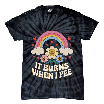 It Burns When I Pee Funny Sarcastic Ironic Inappropriate Tie-Dye T-Shirt