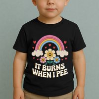 It Burns When I Pee Funny Sarcastic Ironic Inappropriate Toddler T-Shirt