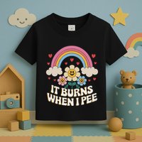 It Burns When I Pee Funny Sarcastic Ironic Inappropriate Toddler T-Shirt