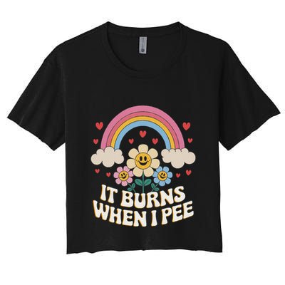 It Burns When I Pee Funny Sarcastic Ironic Inappropriate Crop Top