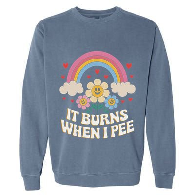 It Burns When I Pee Funny Sarcastic Ironic Inappropriate Garment-Dyed Sweatshirt