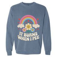 It Burns When I Pee Funny Sarcastic Ironic Inappropriate Garment-Dyed Sweatshirt