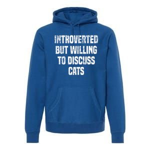 Introverted But Willing To Discuss Cats Funny Cats Lovers Cool Gift Premium Hoodie