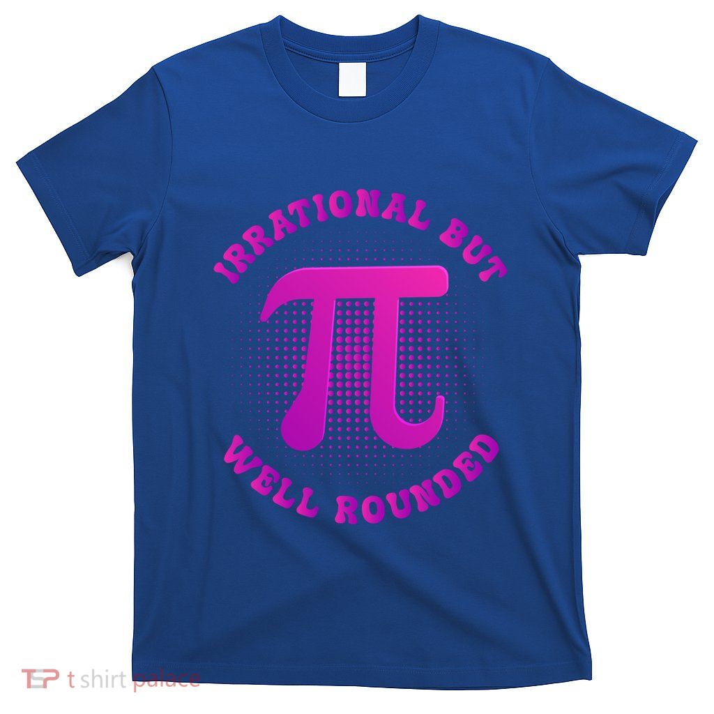Irrational But Well Rounded Funny Pi Day 3 14 Teacher Math Gift T-Shirt